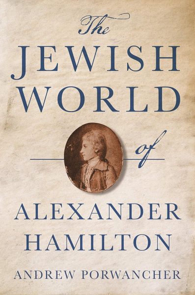 El mundo judío de Alexander Hamilton , de Andrew Porwancher, disponible en la Biblioteca Nacional de Israel.