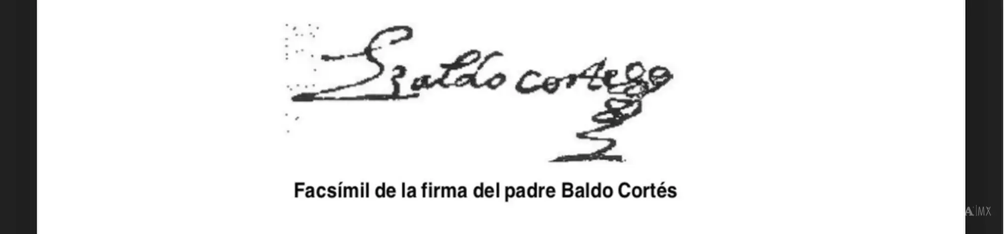 Facsímil de la firma del padre Baldo Cortés, uno de los primeros pobladores vinculados con Saltillo. En 1589 denunció a Alberto del Canto ante la Inquisición y, años después, incorporó propiedades a la capellanía fundada sobre tierras de Alonso González y Ginés Hernández. Su presencia permite seguir cómo religión, poder y propiedad se entrelazaron en los primeros años de la villa.Tomada de la Revista Coahuilense de Historia